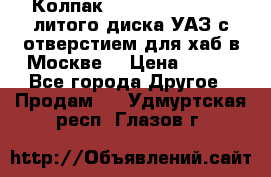  Колпак 316300-3102010-10 литого диска УАЗ с отверстием для хаб в Москве. › Цена ­ 990 - Все города Другое » Продам   . Удмуртская респ.,Глазов г.